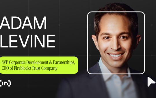 Adam Levine of Fireblocks: How Institutional Adoption and Interoperability Are Transforming Crypto